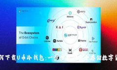 如何下载U币冷钱包：一步步教你安全存储数字货