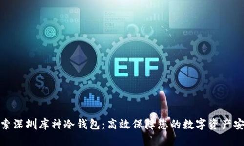 探索深圳库神冷钱包：高效保障您的数字资产安全
