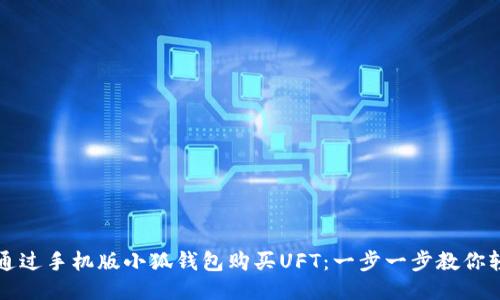 : 如何通过手机版小狐钱包购买UFT:一步一步教你轻松上手