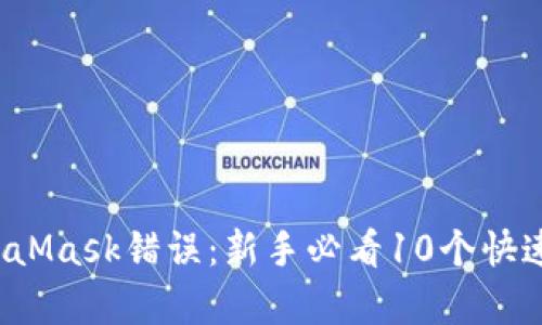 解决MetaMask错误:新手必看10个快速修复技巧