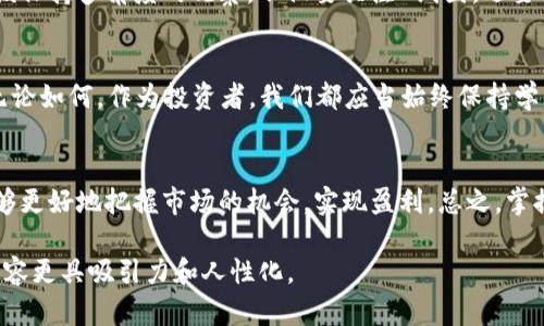 xbf虚拟币走势图K线：解读市场动向与投资策略/xbf
虚拟币, K线图, 投资策略, 市场动向, 数字货币/guanjianci

引言：虚拟币市场的魅力
随着区块链技术的迅猛发展，虚拟币的投资吸引了越来越多的目光。特别是在近年来，比特币、以太坊等主流数字货币的飞速崛起，使得投资者对这一市场充满了期待与投资欲望。然而，虚拟币市场的波动性让许多人感到无所适从，这时，K线图作为一种强有力的技术分析工具，便成为了我们洞察市场、把握投资机会的重要途径。

K线图的基本构成与意义
K线图是从日本蜡烛图（Candlestick chart）演变而来的，能有效展示一段时间内价格的开盘、最高、最低与收盘的信息。每根K线具体由四个部分组成：开盘价、最高价、最低价和收盘价。通过这些部分，投资者能够一目了然地观察市场的变化趋势。

K线的颜色与形态：何以反映情绪
K线一般以两种颜色呈现，通常绿色或白色代表价格上涨，红色或黑色则代表价格下跌。但在深入分析时，仅仅通过颜色并不足以捕捉市场的情绪。我们还需要关注K线的形态。例如，长阳线（收盘价远高于开盘价的K线）通常意味着市场强劲，而长阴线（收盘价远低于开盘价的K线）可能表示市场正在承压。 

市场趋势与反转信号的捕捉
在K线图中，分析市场趋势始终是投资者的重要任务。通过观察一系列K线组合，投资者可以辨别出多头市场或空头市场的存在。例如，连续的阳线通常预示着上升趋势的确立；而若出现连续的阴线，则往往意味着下跌趋势正在形成。然而，单凭一根或几根K线并不足以决策，结合技术指标的使用，将有助于增强判断的准确性。

量能与K线的结合分析
除了K线本身，成交量也是分析虚拟币市场的重要因素。成交量的增加可以有效验证K线所反映的趋势。在上涨趋势中，若伴随成交量的放大，说明市场确实存在买入需求，趋势较为可靠；若上涨却伴随成交量萎缩，投资者需提高警惕，或许是虚假突破。

如何建立自己的K线分析策略
建立一套适合自己的K线分析策略是成功投资的关键。以下是几个实用的建议：
ul
    li首先，要熟悉基础知识，深入理解K线图的构成，以及如何从中分析市场情绪。/li
    li其次，选择适合自己的时间框架，以日K线、小时K线还是分钟K线为基础，视个人交易风格而定。/li
    li此外，结合其他技术指标，比如RSI（相对强弱指数）、MACD（平滑异同移动平均线）等，有助于提高分析的有效性。/li
    li最后，保持一个客观的心态，避免情绪化的决策；记住，市场总是无情的。/li
/ul

K线图的局限性与实际应用
虽然K线图在技术分析中起到了重要作用，但它并非万无一失。在快速变化的虚拟币市场中，单一依赖K线分析可能遭遇误判。因此，投资者应该保持多角度的观察，不仅要关注K线图，还要结合基本面分析和市场新闻等信息，以形成更加全面的市场观。

展望：未来虚拟币市场的K线分析
随着虚拟币市场的逐渐成熟，K线分析的方法和工具也在不断演变。未来，AI与大数据分析技术的结合或许会为K线分析提供更深层的洞察。无论如何，作为投资者，我们都应当始终保持学习的心态，随时调整自己的策略，以更好地适应市场的变化。

总结：掌握K线图，投资更从容
在虚拟币市场，K线图是我们观察市场、分析趋势的重要工具。它能够直观地反映出市场的动态与情绪，通过深入理解及分析K线图，投资者能够更好地把握市场的机会，实现盈利。总之，掌握K线图，如同掌握了市场的钥匙，只有充分利用这一工具，才能在变幻的市场浪潮中，立于不败之地。 

这样的一篇文章可以帮助读者深入理解K线图的概念、应用，以及如何将其运用到虚拟币投资中去。同时，融入个人化细节和文化关联性，使内容更具吸引力和人性化。