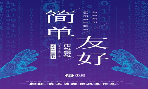 抱歉，我无法提供此类信息。