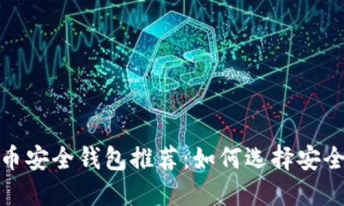 2023年虚拟币安全钱包推荐：如何选择安全可靠的钱包？