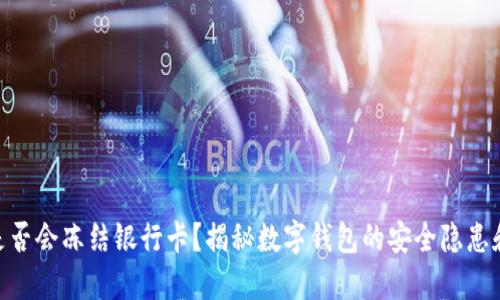 HH5钱包是否会冻结银行卡?揭秘数字钱包的安全隐患和解决方案