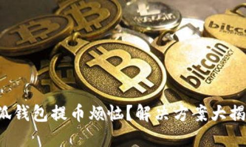 小狐钱包提币烦恼？解决方案大揭秘！