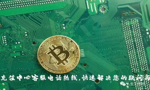 波币充值中心客服电话热线,快速解决您的疑问与问题