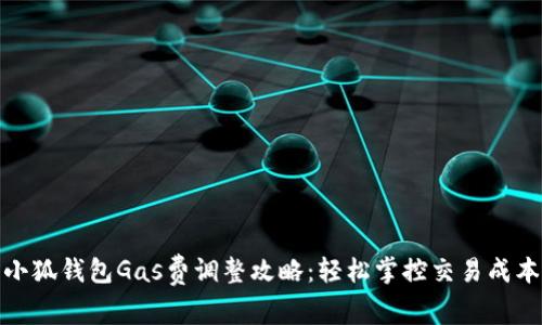 小狐钱包Gas费调整攻略：轻松掌控交易成本