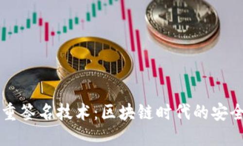 思考中的优质多重签名技术：区块链时代的安全保障与创新应用