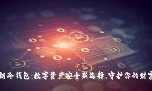 万物链冷钱包：数字资产安全新选择，守护你的财富未来