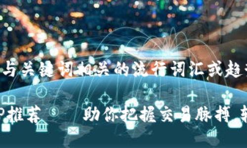 思考一个的，融入与关键词相关的流行词汇或趋势

主力合约行情APP推荐——助你把握交易脉搏，轻松掌控投资未来