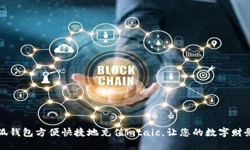 如何通过小狐钱包方便快捷地充值mtaic,让您的数字财务生活更轻松