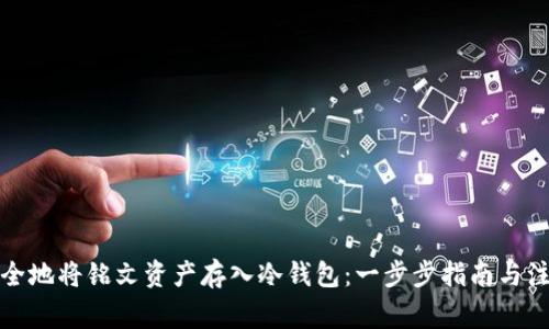 如何安全地将铭文资产存入冷钱包：一步步指南与注意事项