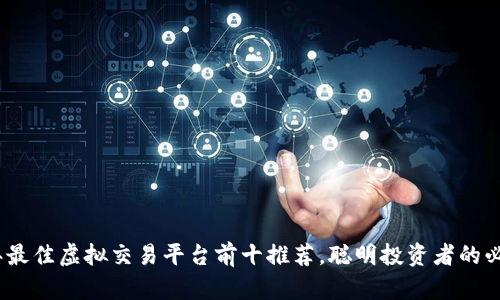 2023年最佳虚拟交易平台前十推荐,聪明投资者的必备选择