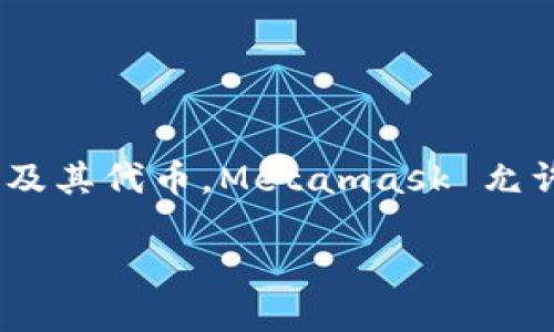 Metamask是一个广泛使用的加密货币钱包及区块链应用程序，它主要用于管理以太坊及其代币。Metamask 允许用户创建和管理他们的以太坊账户，同时也提供了与去中心化应用（dApp）的交互功能。

如果需要更详细的介绍，请告诉我！
