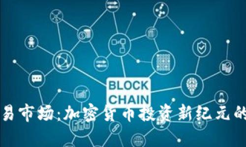 虚拟币交易市场：加密货币投资新纪元的全面解读