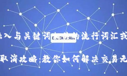 思考一个的，融入与关键词相关的流行词汇或趋势： 

小狐钱包交易取消攻略：教你如何解决交易无法取消的问题