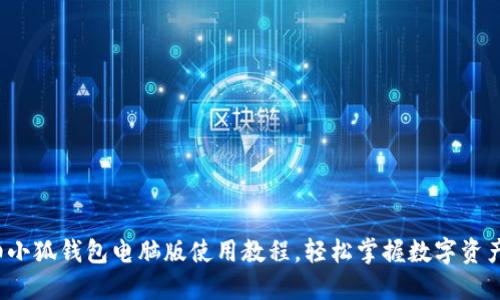 超详细小狐钱包电脑版使用教程,轻松掌握数字资产管理!