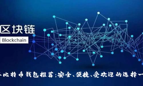 2023年比特币钱包推荐:安全、便捷、受欢迎的选择一网打尽