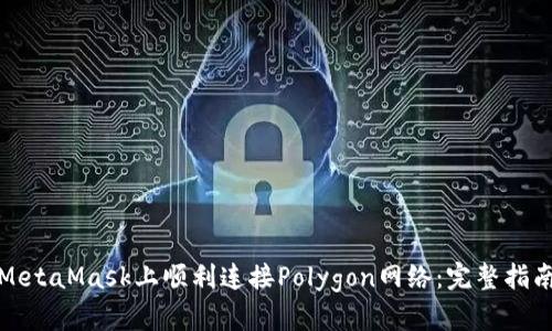 如何在MetaMask上顺利连接Polygon网络:完整指南与技巧