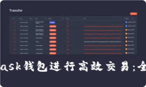 如何使用MetaMask钱包进行高效交易：全方位指南与技巧