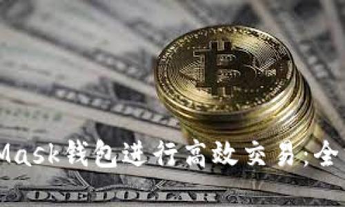 如何使用MetaMask钱包进行高效交易：全方位指南与技巧