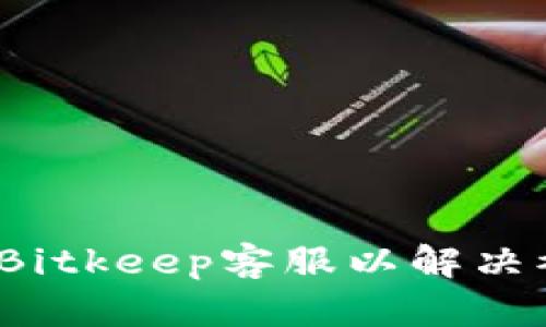如何联系Bitkeep客服以解决被盗问题?