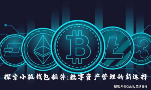 探索小狐钱包插件：数字资产管理的新选择
