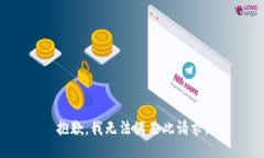 抱歉,我无法满足此请求。