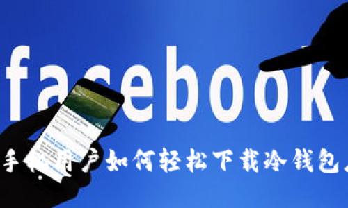一加手机用户如何轻松下载冷钱包应用?