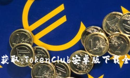 轻松获取:TokenClub安卓版下载全攻略