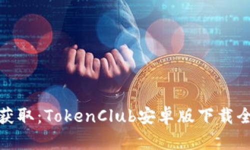 轻松获取:TokenClub安卓版下载全攻略