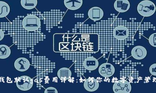 小狐钱包默认gas费用详解:如何你的数字资产管理策略