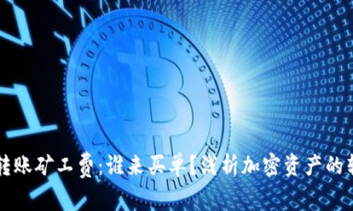 冷钱包转账矿工费:谁来买单?浅析加密资产的转账费用