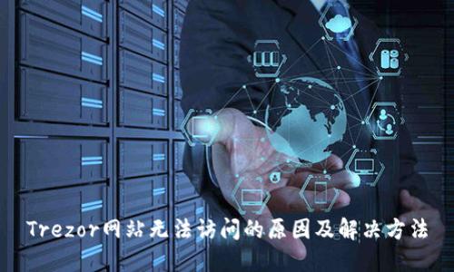 Trezor网站无法访问的原因及解决方法
