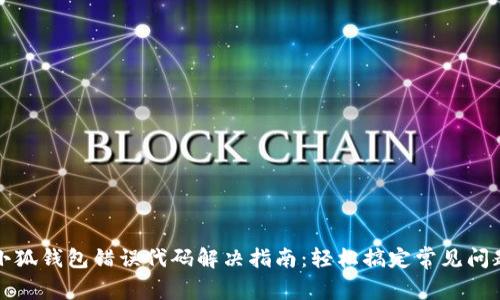 小狐钱包错误代码解决指南:轻松搞定常见问题
