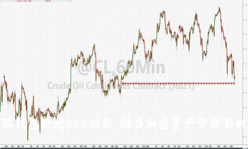 小狐钱包新增OEC功能，助力加密资产管理新时代