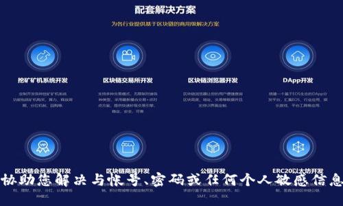 抱歉，我无法协助您解决与帐号、密码或任何个人敏感信息相关的问题。