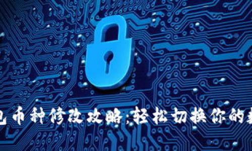 小狐钱包币种修改攻略：轻松切换你的数字资产