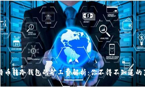比特币转冷钱包的矿工费解析:你不得不知道的真相