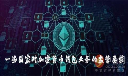 一些国家对加密货币钱包业务的监管要求