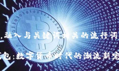 思考一个的,融入与关键词相关的流行词汇或趋势
COER小狐钱包:数字货币时代的潮流新宠与使用指南