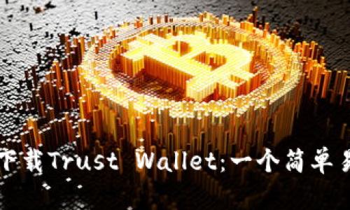 如何快速下载Trust Wallet:一个简单易懂的指南