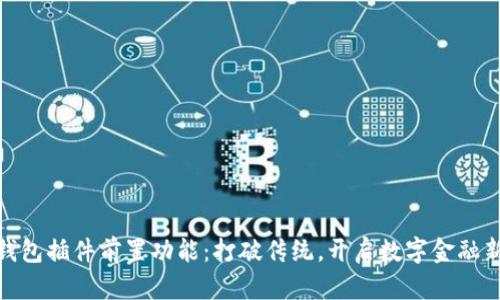 小狐钱包插件前置功能：打破传统，开启数字金融新体验