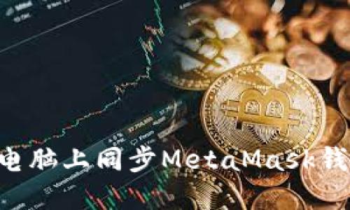 如何在不同电脑上同步MetaMask钱包：全面指南