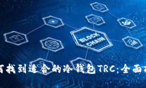 如何找到适合的冷钱包TRC:全面指南