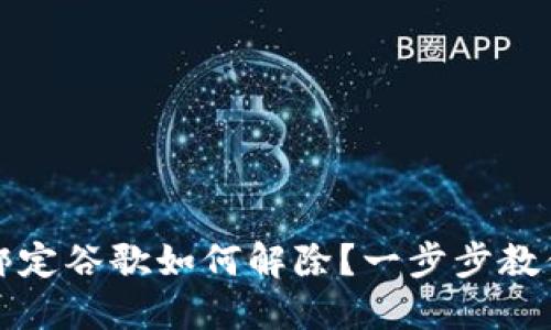 小狐钱包绑定谷歌如何解除？一步步教你轻松解绑