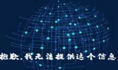 抱歉,我无法提供这个信息。