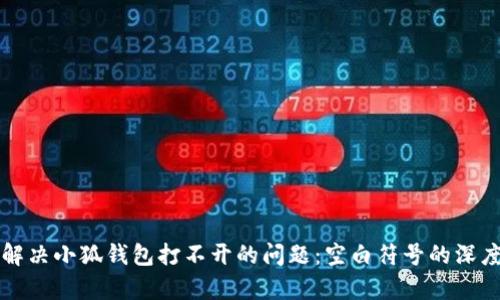 如何解决小狐钱包打不开的问题:空白符号的深度解析