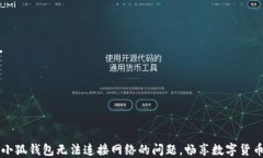 解决小狐钱包无法连接网络的问题,畅享数字货