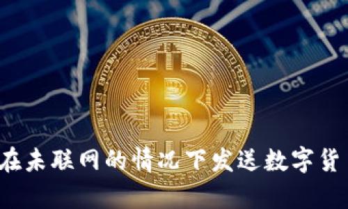 冷钱包能否在未联网的情况下发送数字货币？深度解析